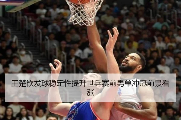 王楚钦发球稳定性提升世乒赛前男单冲冠前景看涨 - KaiyuanGames